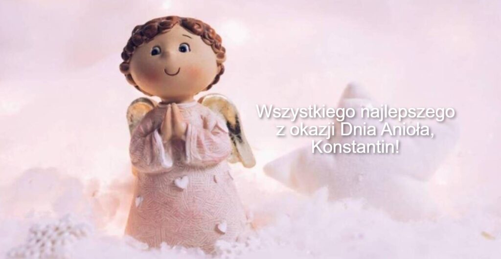 Dzień Anioła Konstantyna 2025: kiedy obchodzimy imieniny, życzenia w prozie, w wierszach i obrazkach