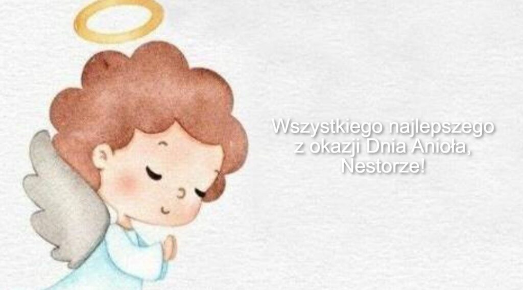 Dzień Anioła Nestora 2025: kiedy obchodzimy imieniny, jakie są tradycje, życzenia prozą, wierszem i obrazkami