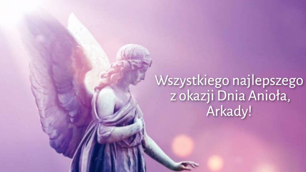 Dzień Anioła Arkadiusza 2025: kiedy obchodzimy imieniny, życzenia wierszem, obrazkami i prozą