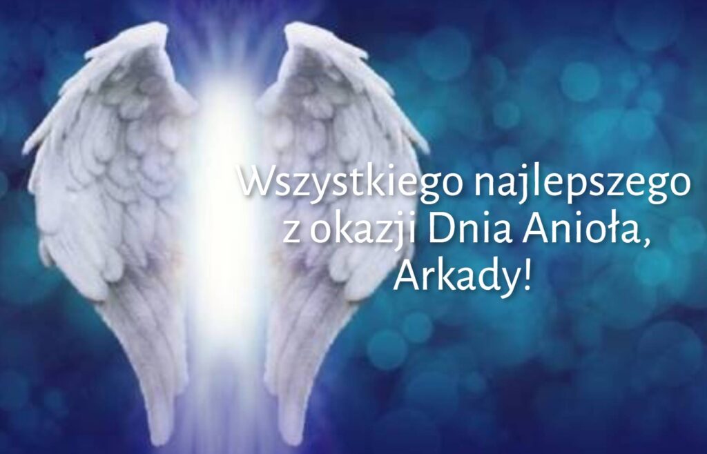 Dzień Anioła Arkadiusza 2025: kiedy obchodzimy imieniny, życzenia wierszem, obrazkami i prozą