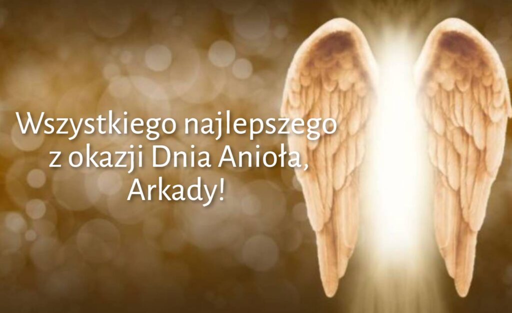 Dzień Anioła Arkadiusza 2025: kiedy obchodzimy imieniny, życzenia wierszem, obrazkami i prozą