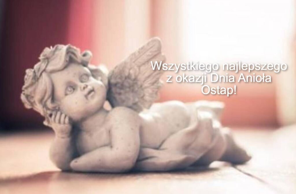 Dzień Anioła Ostapa 2025: kiedy obchodzi się imieniny, tradycje, wiersze, proza i kartki z życzeniami