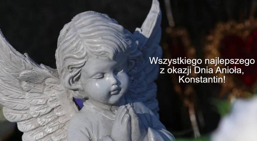 Dzień Anioła Konstantyna 2025: kiedy obchodzimy imieniny, życzenia w prozie, w wierszach i obrazkach