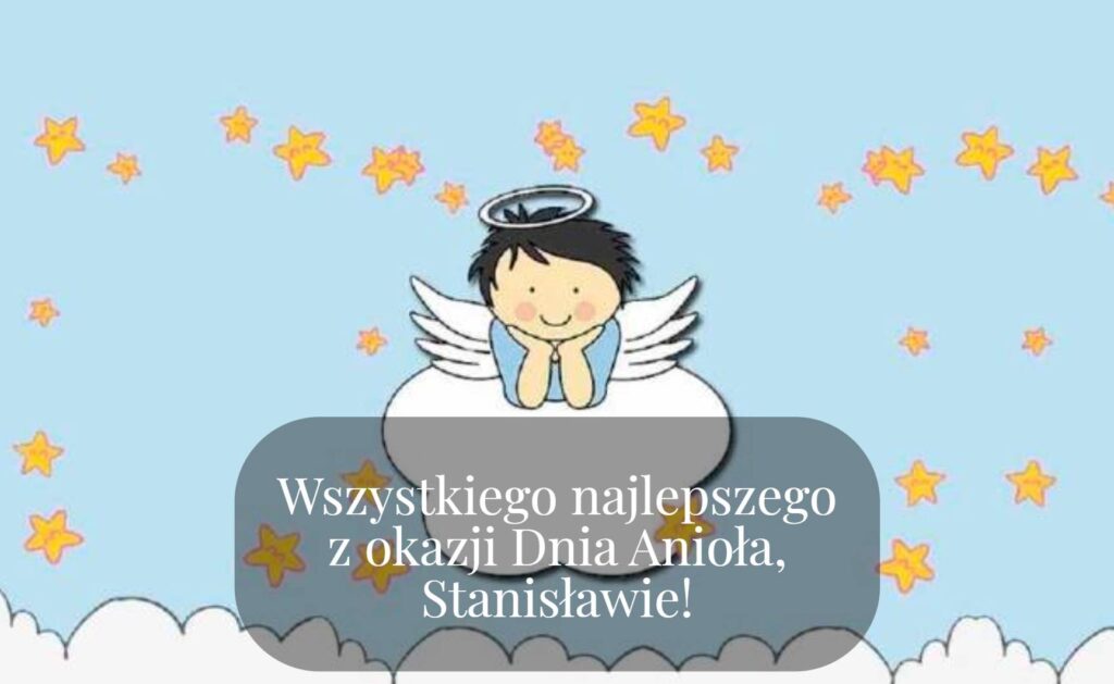Dzień Anioła Stanisława 2025: kiedy obchodzą imieniny, życzenia kartkami, wierszami i własnymi słowami