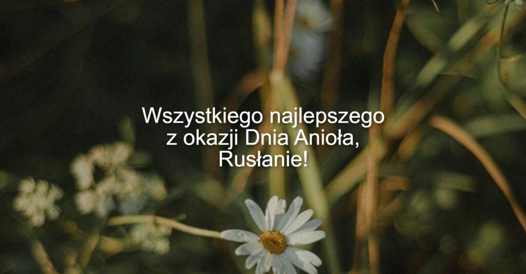 Dzień Anioła Rusłana 2025: kiedy obchodzą imieniny, życzenia wierszem, prozą i kartkami